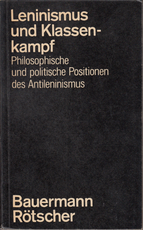 Leninismus und Klassenkampf. Philosophische und politische Positionen des gegenwärtigen Antileninismus Leninismus und Klassenkampf. Philosophische und politische Positionen des gegenwärtigen Antileninismus