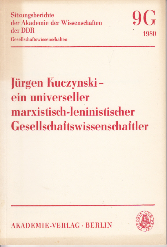 Jürgen Kuczynski - ein universeller marxistisch-leninistischer Gesellschaftswissenschaftler Jürgen Kuczynski - ein universeller marxistisch-leninistischer Gesellschaftswissenschaftler