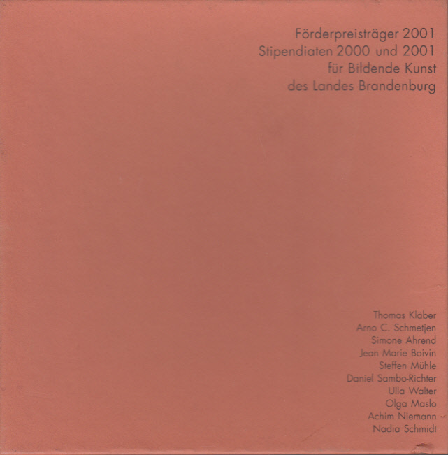 Förderpreisträger 2001 und Stipendiaten 2000 + 2001 für bildende Kunst des Landes Brandenburg Förderpreisträger 2001 und Stipendiaten 2000 + 2001 für bildende Kunst des Landes Brandenburg
