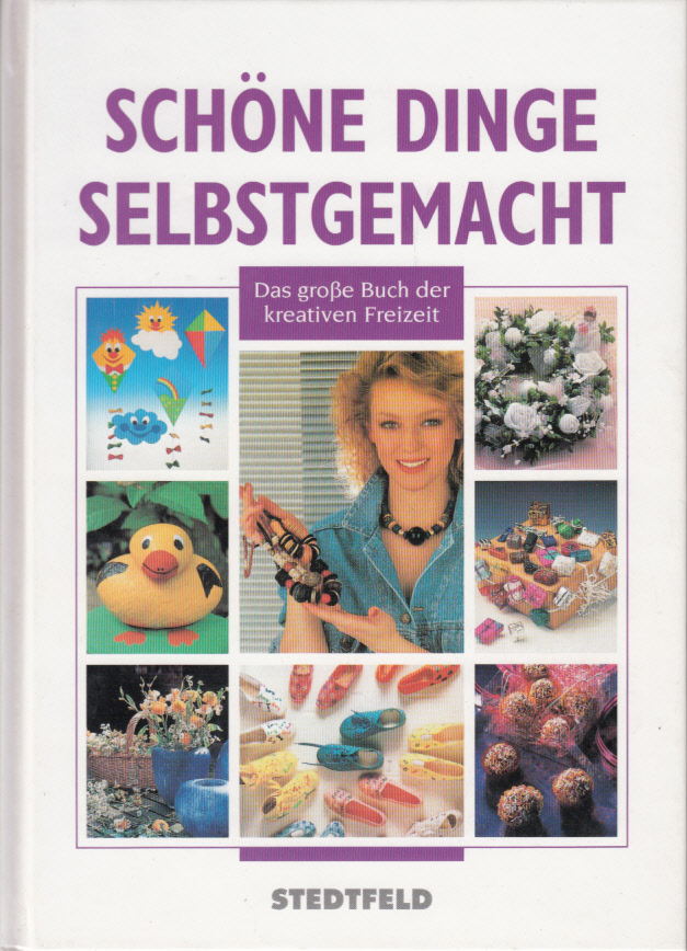Schöne Dinge selbstgemacht. Das grosse Buch der kreativen Freizeit Schöne Dinge selbstgemacht. Das grosse Buch der kreativen Freizeit