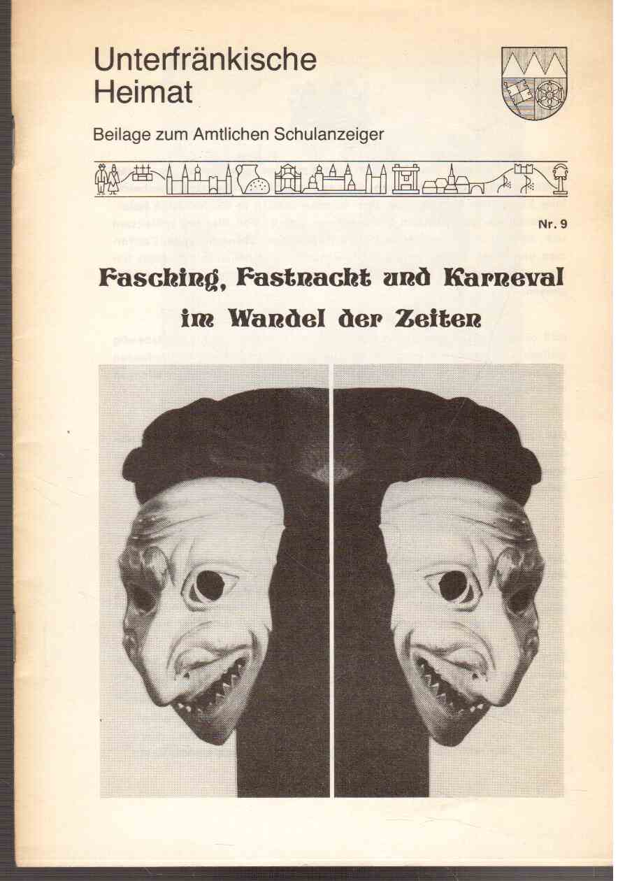 Unterfränkische Heimat. Beilage zum Amtlichen Schulanzeiger. Nr. 9: Fasching, Fastnacht und Karneval im Wandel der Zeiten Unterfränkische Heimat. Beilage zum Amtlichen Schulanzeiger. Nr. 9: Fasching, Fastnacht und Karneval im Wandel der Zeiten