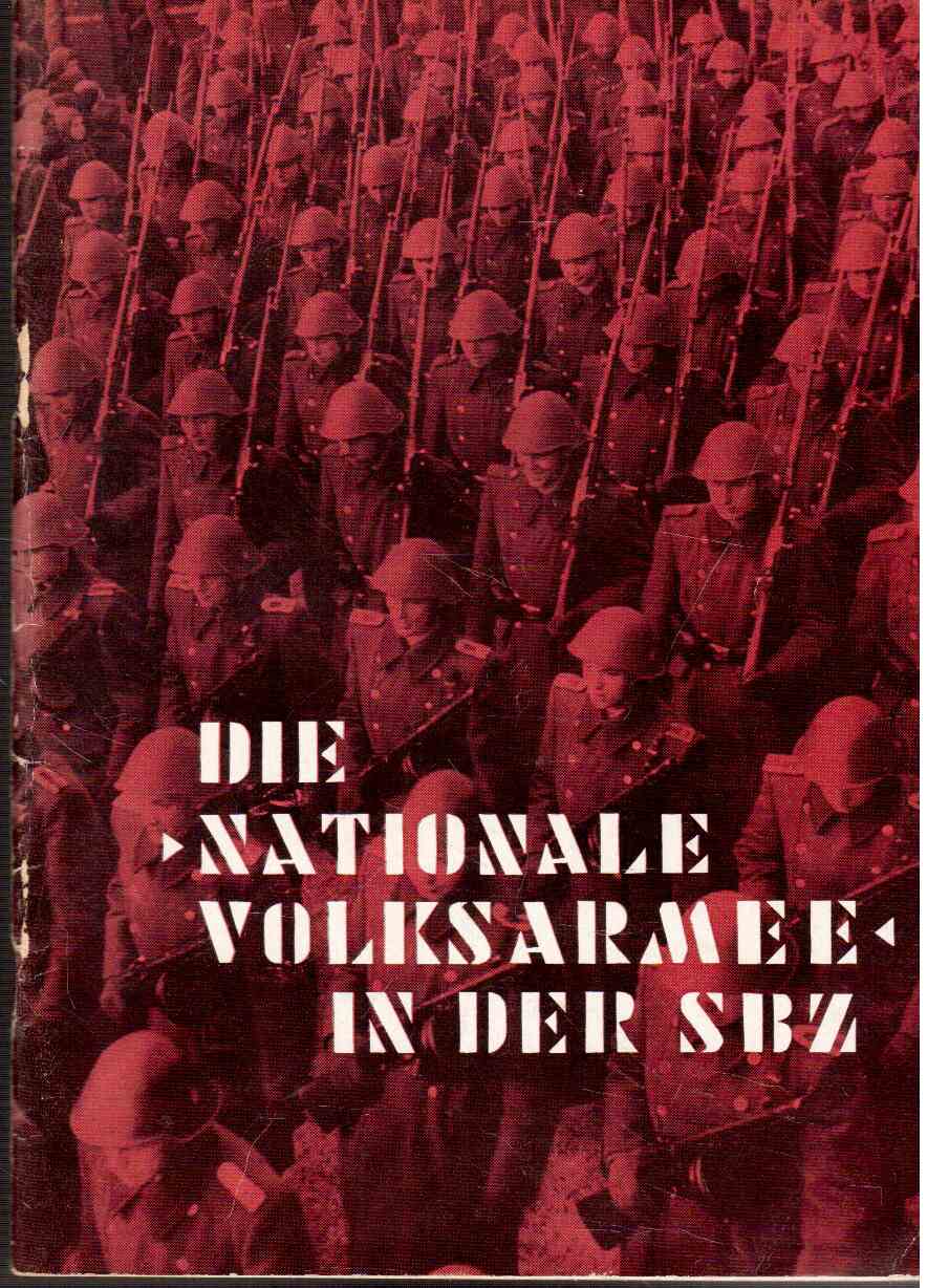 Die Nationale Volksarmee in der Sowjetischen Besatzungszone Die Nationale Volksarmee in der Sowjetischen Besatzungszone