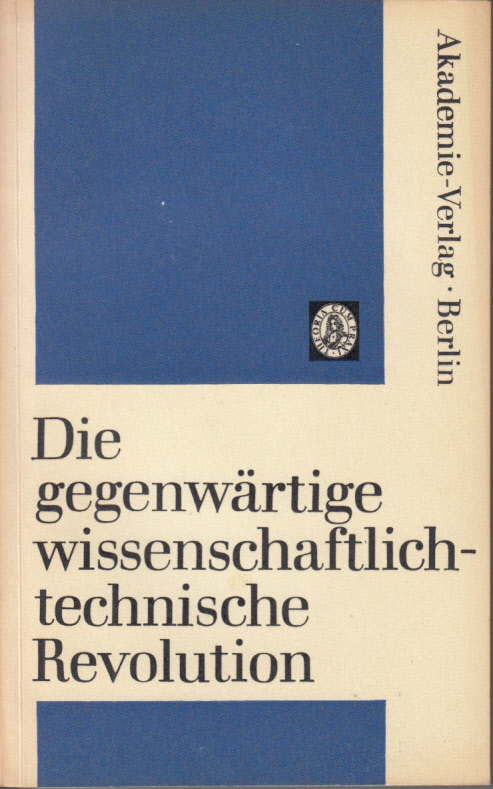 Die gegenwärtige wissenschaftlich-technische Revolution. Eine historische Untersuchung Die gegenwärtige wissenschaftlich-technische Revolution. Eine historische Untersuchung