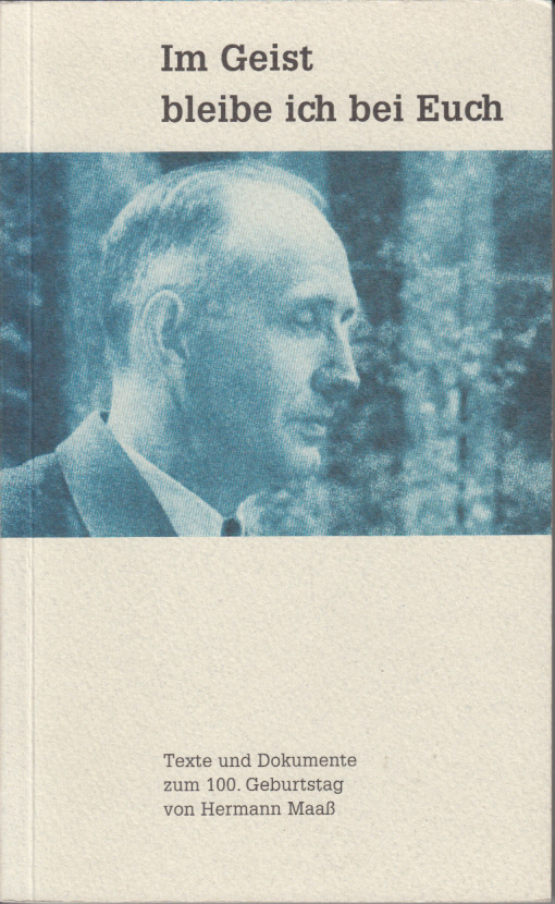 Im Geist bleibe ich bei Euch. Texte und Dokumente zum 100. Geburtstag von Hermann Maaß. Im Geist bleibe ich bei Euch. Texte und Dokumente zum 100. Geburtstag von Hermann Maaß.
