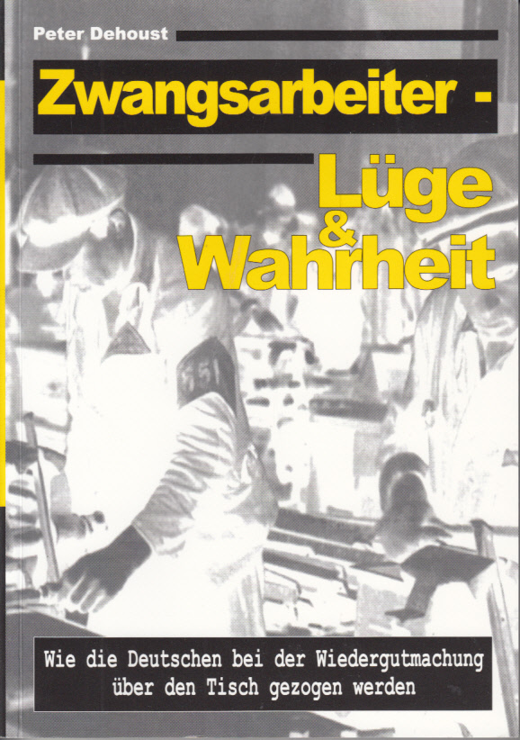 Zwangsarbeiter : Lüge & Wahrheit, Wie die Deutschen bei der Wiedergutmachung über den Tisch gezogen werden Zwangsarbeiter : Lüge & Wahrheit, Wie die Deutschen bei der Wiedergutmachung über den Tisch gezogen werden
