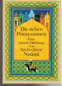 Die sieben Prinzessinnen. Eine epische Dichtung von Iljas ben Jussuf Nisami. Freie Nacherzählung in Versen. Die sieben Prinzessinnen. Eine epische Dichtung von Iljas ben Jussuf Nisami. Freie Nacherzählung in Versen.