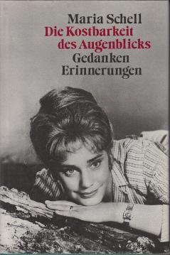 Maria Schell: Die Kostbarkeit des Augenblicks - Gedanken und Erinnerungen