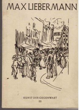 Kunst der Gegenwart III: Max Liebermann. 48 Bilder mit einem Text von Willy Kurth Kunst der Gegenwart III: Max Liebermann. 48 Bilder mit einem Text von Willy Kurth