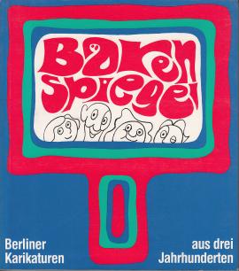 Bärenspiegel - Berliner Karikaturen aus 3 Jahrhunderten von Karl Arnold bis Heinrich Zille Bärenspiegel - Berliner Karikaturen aus 3 Jahrhunderten von Karl Arnold bis Heinrich Zille