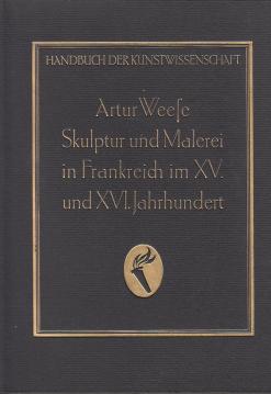 Skulptur und Malerei in Frankreich im XV und XVI Jahrhundert: Handbuch der Kunstwissenschaft Skulptur und Malerei in Frankreich im XV und XVI Jahrhundert: Handbuch der Kunstwissenschaft
