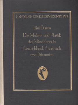 Die Malerei und Plastik des Mittelalters in Deutschland, Frankreich und Britannien. Die Malerei und Plastik des Mittelalters in Deutschland, Frankreich und Britannien.