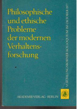 Philosophische und ethische Probleme der modernen Verhaltensforschung : Kolloquium Kühlungsborn, 9.-12.Oktober 1977 Philosophische und ethische Probleme der modernen Verhaltensforschung : Kolloquium Kühlungsborn, 9.-12.Oktober 1977