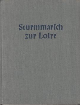 Sturmmarsch zur Loire. Ein Infanteriekorps stürmt, siegt und verfolgt. Erinnerungsbuch des XXXVIII.Armeekorps vom Feldzug über Somme, Seine und Loire, zusammengestellt aus Erlebnisberichten der Mitkämpfer. Sturmmarsch zur Loire. Ein Infanteriekorps stürmt, siegt und verfolgt. Erinnerungsbuch des XXXVIII.Armeekorps vom Feldzug über Somme, Seine und Loire, zusammengestellt aus Erlebnisberichten der Mitkämpfer.