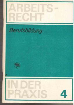 Berufsbildung: Arbeitsrechtliche Fragen der Berufsausbildung der Lehrlinge und der Aus- und Weiterbildung der Werktätigen Berufsbildung: Arbeitsrechtliche Fragen der Berufsausbildung der Lehrlinge und der Aus- und Weiterbildung der Werktätigen