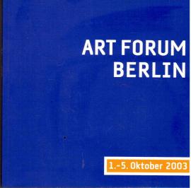 Art Forum Berlin 2003: Die internationale Messe fur Gegenwartskunst: Katalog/The Internatioanl Fair for Contemporary Art: Catalogue Art Forum Berlin 2003: Die internationale Messe fur Gegenwartskunst: Katalog/The Internatioanl Fair for Contemporary Art: Catalogue
