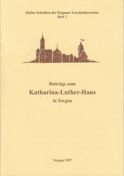 Beiträge zum Katharina-Luther-Haus in Torgau Beiträge zum Katharina-Luther-Haus in Torgau