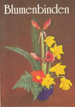 Blumenbinden - Ein Fachbuch für Blumenbinder, Gärtner und Pflanzenfreunde. Blumenbinden - Ein Fachbuch für Blumenbinder, Gärtner und Pflanzenfreunde.