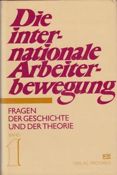 Die internationale Arbeiterbewegung. Fragen der Geschichte und der Theorie in sieben Bänden. Erster Band: Die Entstehung des Proletariats und seine Entwicklung zur Revolutionären Klasse. Die internationale Arbeiterbewegung. Fragen der Geschichte und der Theorie in sieben Bänden. Erster Band: Die Entstehung des Proletariats und seine Entwicklung zur Revolutionären Klasse.