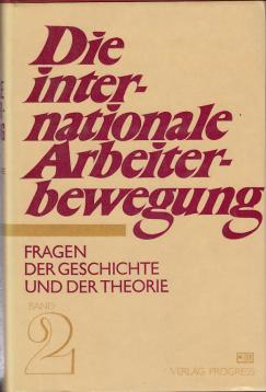 Die internationale Arbeiterbewegung. Fragen der Geschichte und der Theorie in sieben Bänden. Zweiter Band: Die Arbeiterbewegung in der Periode des Übergangs zum Imperialismus (1871 - 1914). Die internationale Arbeiterbewegung. Fragen der Geschichte und der Theorie in sieben Bänden. Zweiter Band: Die Arbeiterbewegung in der Periode des Übergangs zum Imperialismus (1871 - 1914).