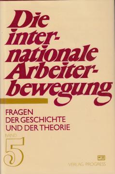 Die internationale Arbeiterbewegung. Fragen der Geschichte und der Theorie in sieben Bänden. Fünfter Band: Erbauer des Sozialismus, Kämpfer gegen den Faschismus Die internationale Arbeiterbewegung. Fragen der Geschichte und der Theorie in sieben Bänden. Fünfter Band: Erbauer des Sozialismus, Kämpfer gegen den Faschismus