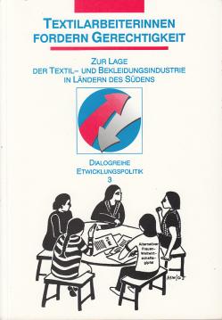 Textilarbeiterinnen fordern Gerechtigkeit : Zur Lage der Textil- und Bekleidungsindustrie in Länden des Südens Textilarbeiterinnen fordern Gerechtigkeit : Zur Lage der Textil- und Bekleidungsindustrie in Länden des Südens