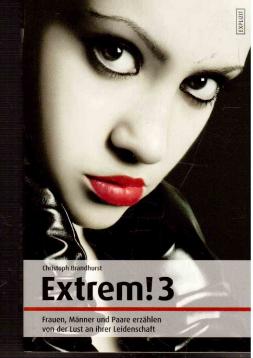 Extrem! 3 - In neuer Ausstattung: Frauen, Männer und Paare erzählen von der Lust an der Leidenschaft Extrem! 3 - In neuer Ausstattung: Frauen, Männer und Paare erzählen von der Lust an der Leidenschaft