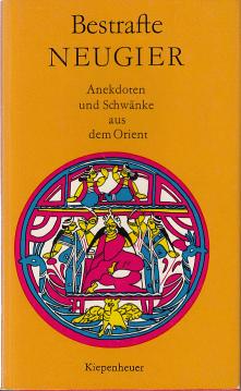 Bestrafte Neugier. Anekdoten und Schwänke aus dem Orient. Ausgewählt aus indischen und persischen Sammlungen des neunzehnten Jahrhunderts. Bestrafte Neugier. Anekdoten und Schwänke aus dem Orient. Ausgewählt aus indischen und persischen Sammlungen des neunzehnten Jahrhunderts.