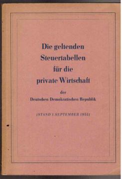 Die geltenden Steuertabellen für die private Wirtschaft der Deutschen Demokratischen Republik. Stand 1. September 1955 Die geltenden Steuertabellen für die private Wirtschaft der Deutschen Demokratischen Republik. Stand 1. September 1955