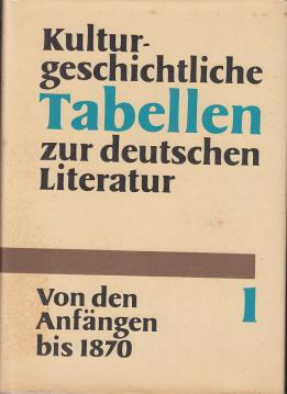 Kulturgeschichtliche Tabellen zur deutschen Literatur. Band I: Von den Anfängen bis 1870. Kulturgeschichtliche Tabellen zur deutschen Literatur. Band I: Von den Anfängen bis 1870.