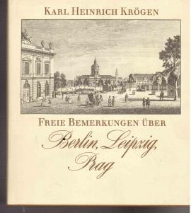 Freie Bemerkungen über Berlin, Leipzig, Prag . Mit 47 zeitgenössigen Illustr. Freie Bemerkungen über Berlin, Leipzig, Prag . Mit 47 zeitgenössigen Illustr.