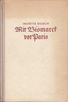Mit Bismarck vor Paris. Erlebnisse und Gespräche mit dem großen Kanzler während des Deutsch-Französischen Krieges 1870/71. Bearbeitet und herausgegeben von Helmut Sundermann. Mit Bismarck vor Paris. Erlebnisse und Gespräche mit dem großen Kanzler während des Deutsch-Französischen Krieges 1870/71. Bearbeitet und herausgegeben von Helmut Sundermann.