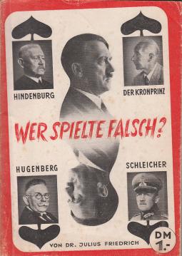Wer spielte falsch? Hitler Hindenburg Der Kronprinz Hugenberg Schleicher. Ein Tatsachenbericht aus Deutschlands jüngster Vergangenheit nach authentischem Material Wer spielte falsch? Hitler Hindenburg Der Kronprinz Hugenberg Schleicher. Ein Tatsachenbericht aus Deutschlands jüngster Vergangenheit nach authentischem Material