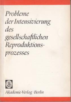 Probleme der Intensivierung des gesellschaftlichen Reproduktionsprozesses Probleme der Intensivierung des gesellschaftlichen Reproduktionsprozesses