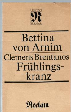 Clemens Brentanos Frühlingskranz . Aus Jugendbriefen ihm geflochten, wie er selbst schriftlich verlangte Clemens Brentanos Frühlingskranz . Aus Jugendbriefen ihm geflochten, wie er selbst schriftlich verlangte
