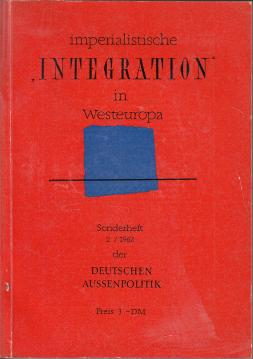 Imperialistische INTEGRATION in Westeuropa. Deutsche Aussenpolitik. Sonderheft II/1962. Imperialistische INTEGRATION in Westeuropa. Deutsche Aussenpolitik. Sonderheft II/1962.