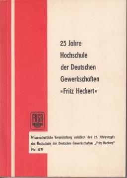 25 Jahre Hochschule der Deutschen Gewerkschaften Fritz Heckert 1946-1971 25 Jahre Hochschule der Deutschen Gewerkschaften Fritz Heckert 1946-1971