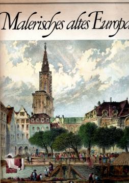 Malerisches Altes Europa. Romantische Ansichten von Städten und Schlössern der guten alten Zeit Malerisches Altes Europa. Romantische Ansichten von Städten und Schlössern der guten alten Zeit