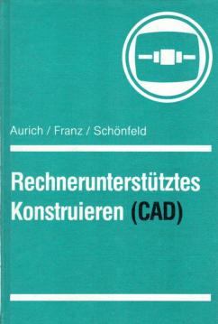 Rechnerunterstütztes Konstrurieren (CAD) Rechnerunterstütztes Konstrurieren (CAD)