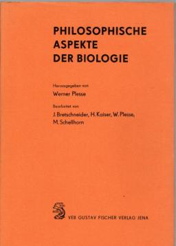 Philosophische Aspekte der Biologie. Bearbeitet von J. Bretschneider, H. Kaiser, W. Plesse und M. Schellhorn. Philosophische Aspekte der Biologie. Bearbeitet von J. Bretschneider, H. Kaiser, W. Plesse und M. Schellhorn.
