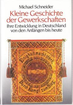 Kleine Geschichte der Gewerkschaften. Ihre Entwicklung in Deutschland von den Anfängen bis heute