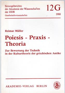 Poiesis - Praxis - Theoria Zur Bewertung der Technik in der Kulturtheorie der griechischen Antike Poiesis - Praxis - Theoria Zur Bewertung der Technik in der Kulturtheorie der griechischen Antike