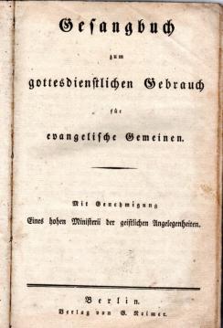 Gesangbuch zum gottesdienstlichen Gebrauch für evangelische Gemeinden . Mit Genehmigung eines hohen Minesterii der geistlichen Angelegenheiten Gesangbuch zum gottesdienstlichen Gebrauch für evangelische Gemeinden . Mit Genehmigung eines hohen Minesterii der geistlichen Angelegenheiten