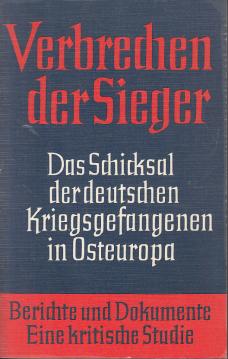 Verbrechen der Sieger. Das Schicksal der deutschen Kriegsgefangenen in Osteuropa
