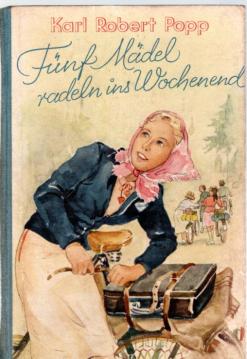 Fünf Mädel radeln ins Wochenend. Eine Erzählung von frohen Menschen und schönen Fahrten. Fünf Mädel radeln ins Wochenend. Eine Erzählung von frohen Menschen und schönen Fahrten.