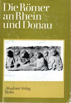 Die Römer an Rhein und Donau. Zur politischen, wirtschaftlichen und sozialen Entwicklung in den römischen Provinzen an Rhein, Mosel und oberer Donau im 3. und 4. Jahrhundert. Die Römer an Rhein und Donau. Zur politischen, wirtschaftlichen und sozialen Entwicklung in den römischen Provinzen an Rhein, Mosel und oberer Donau im 3. und 4. Jahrhundert.