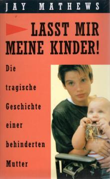 Lasst mir meine Kinder! - Die tragische Geschichte einer behinderten Mutter