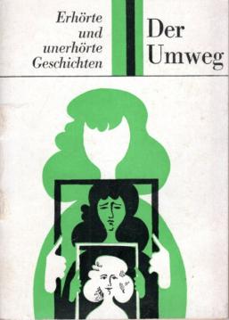 Der Umweg : Erhörte und unerhörte Geschichten