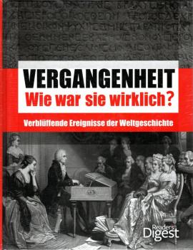 Vergangenheit - Wie war sie wirklich?: Verblüffende Ereignisse der Weltgeschichte Vergangenheit - Wie war sie wirklich?: Verblüffende Ereignisse der Weltgeschichte