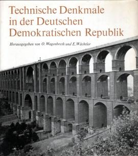 Technische Denkmale in der Deutschen Demokratischen Republik. Verfaßt von einem Autorenkollektiv unter der wissenschaftlichen Leitung und Herausgeberschaft von Otfried Wagenbreth und Eberhard Wächtler Technische Denkmale in der Deutschen Demokratischen Republik. Verfaßt von einem Autorenkollektiv unter der wissenschaftlichen Leitung und Herausgeberschaft von Otfried Wagenbreth und Eberhard Wächtler