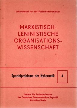Marxistisch-leninistische Organisationswissenschaft. Nr. 4: Spezialprobleme der Kybernetik Marxistisch-leninistische Organisationswissenschaft. Nr. 4: Spezialprobleme der Kybernetik